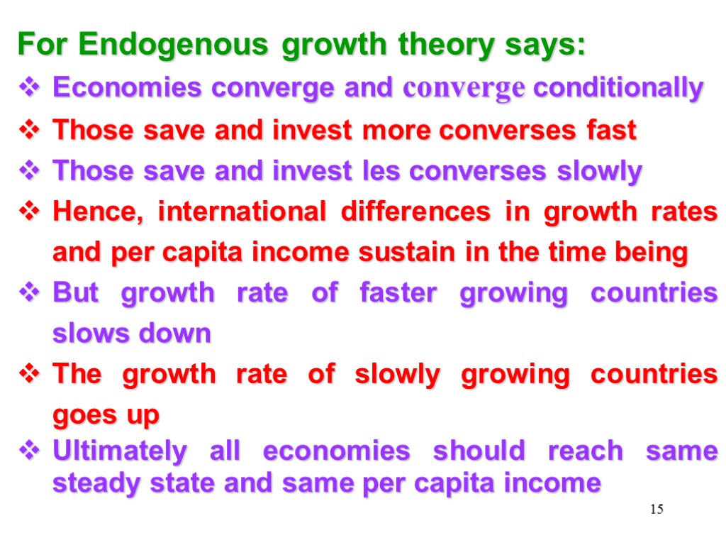 15 For Endogenous growth theory says: Economies converge and converge conditionally Those save and